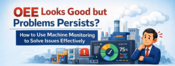 OEE Looks Good, but Problems Remain? | How to Use Machine Monitoring to Solve Real Issues